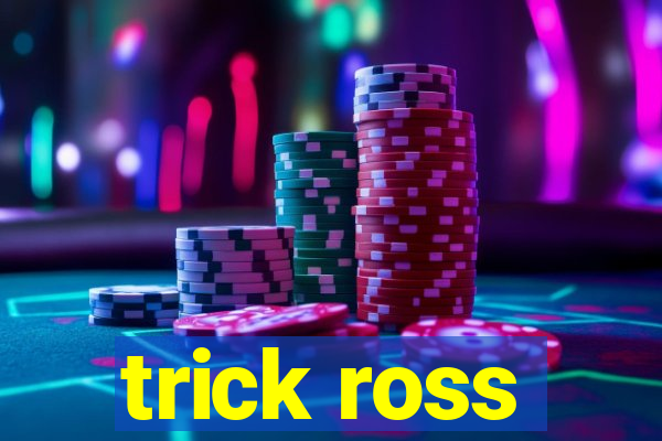 trick ross