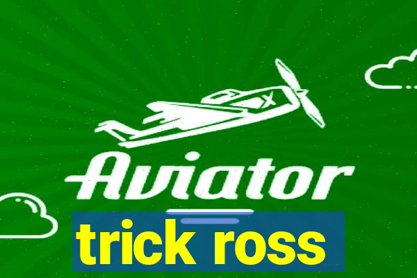 trick ross