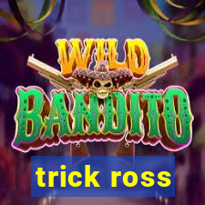 trick ross