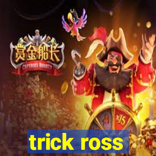 trick ross