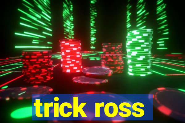 trick ross