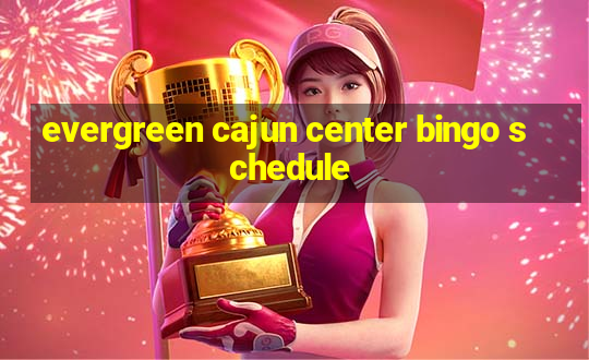 evergreen cajun center bingo schedule