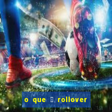 o que 茅 rollover de aposta