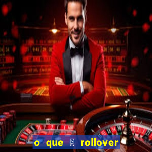 o que 茅 rollover de aposta