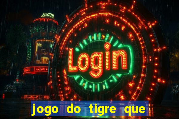 jogo do tigre que da dinheiro