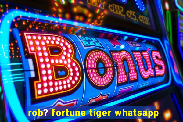 rob? fortune tiger whatsapp