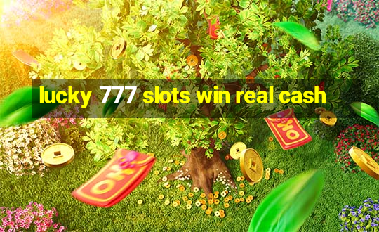 lucky 777 slots win real cash