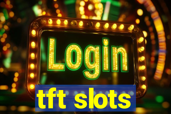 tft slots