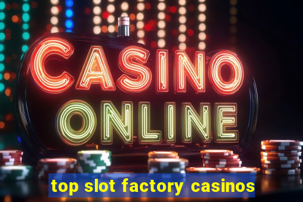 top slot factory casinos