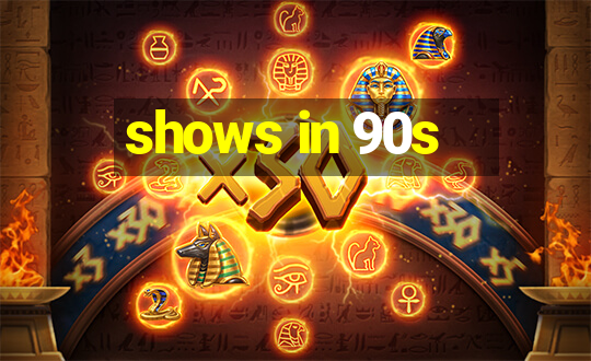 shows in 90s