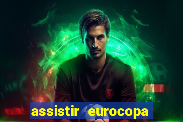 assistir eurocopa ao vivo