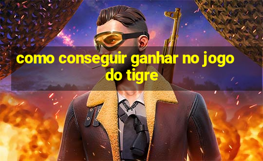 como conseguir ganhar no jogo do tigre