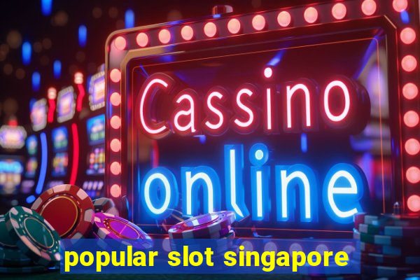 popular slot singapore