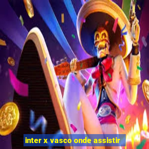 inter x vasco onde assistir