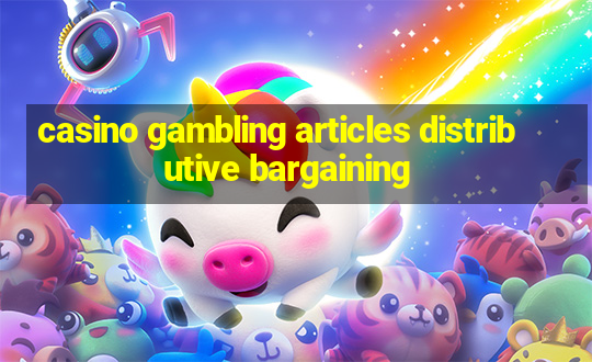 casino gambling articles distributive bargaining