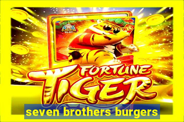 seven brothers burgers