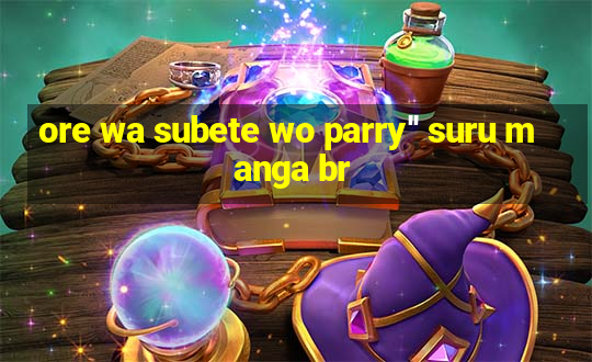 ore wa subete wo parry'' suru manga br