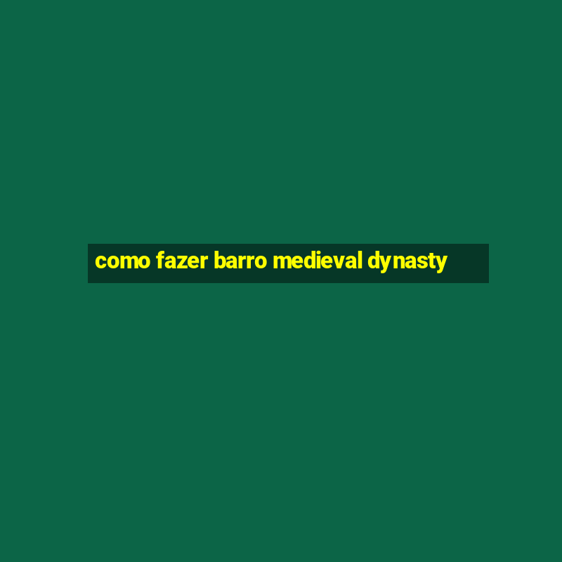 como fazer barro medieval dynasty