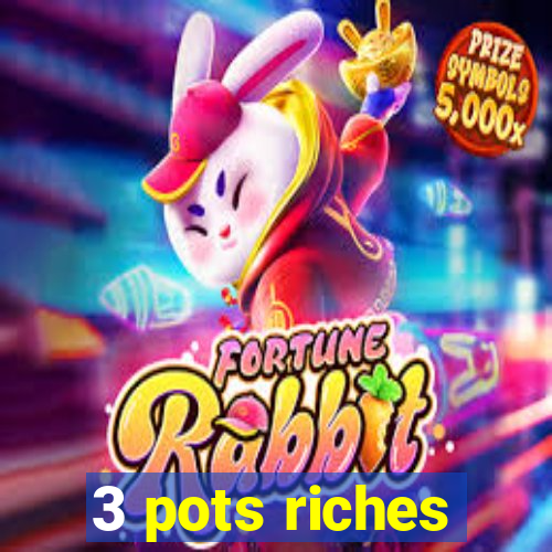 3 pots riches