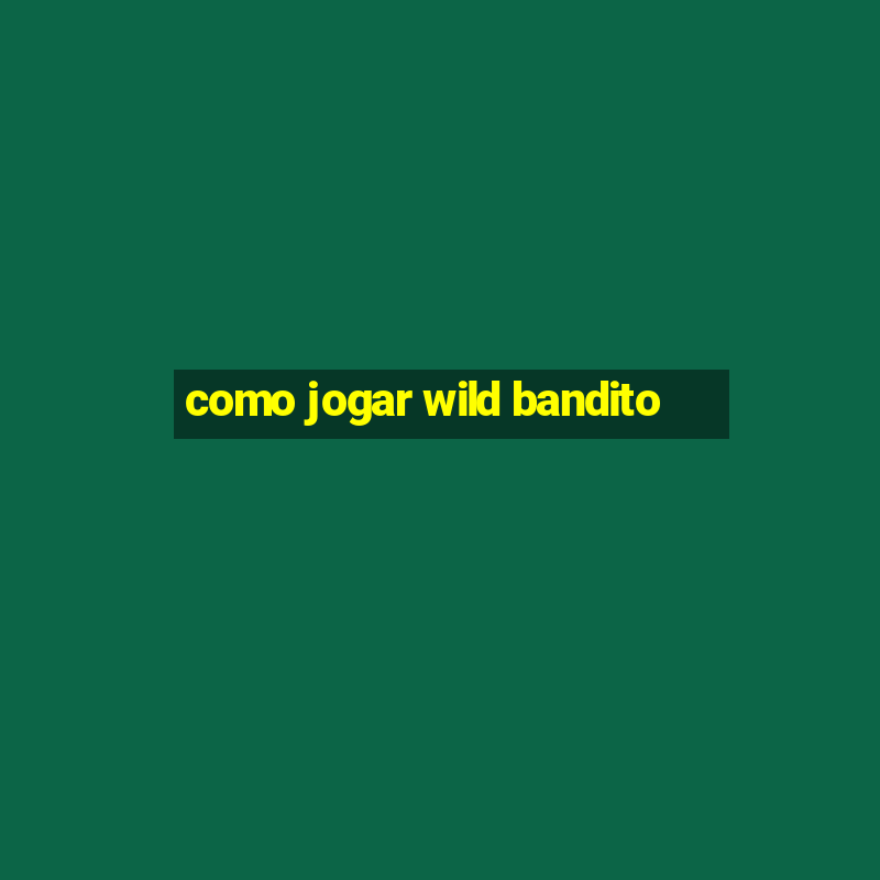 como jogar wild bandito