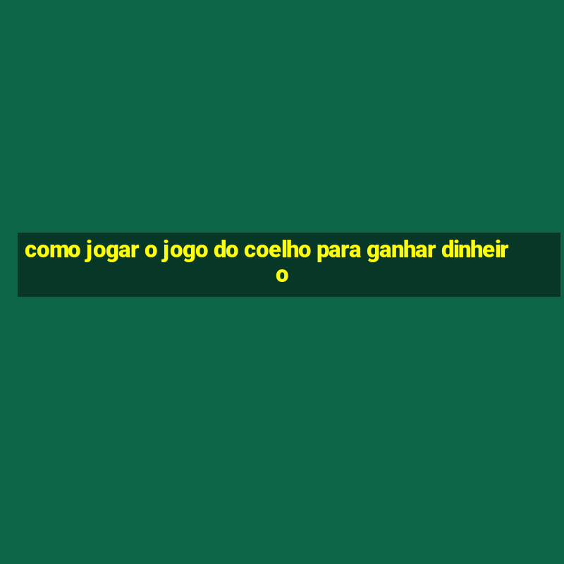 como jogar o jogo do coelho para ganhar dinheiro