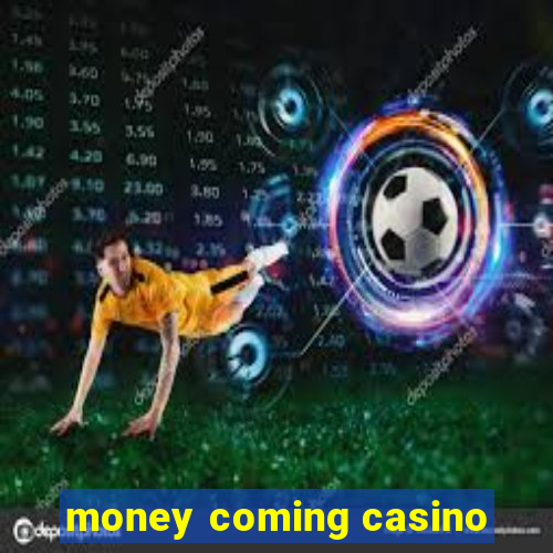 money coming casino