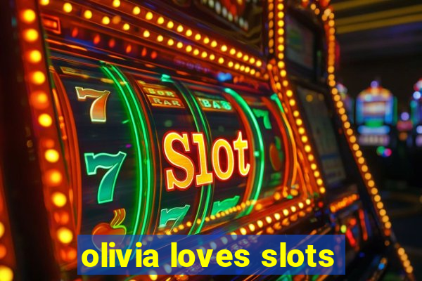 olivia loves slots