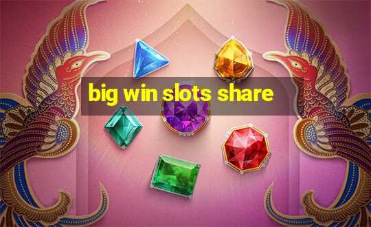 big win slots share