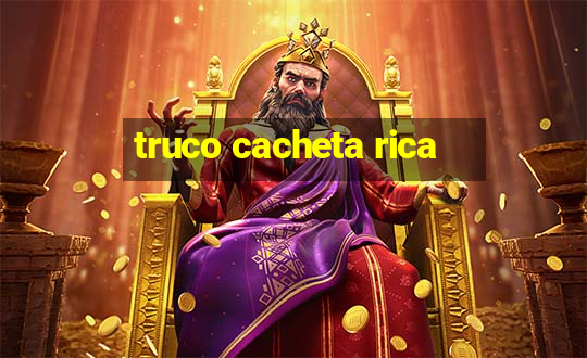 truco cacheta rica