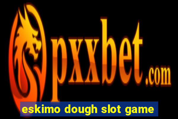 eskimo dough slot game