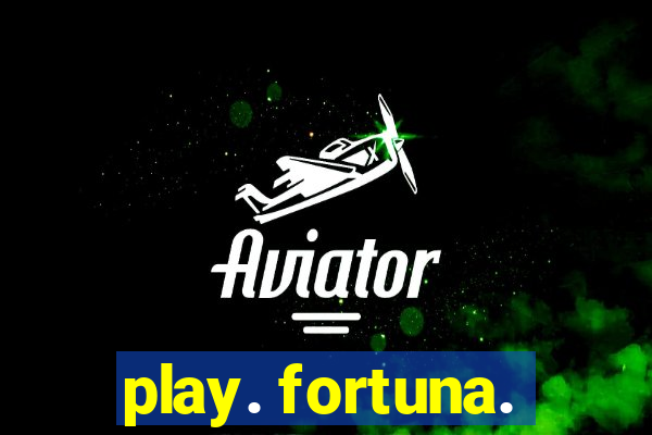 play. fortuna.