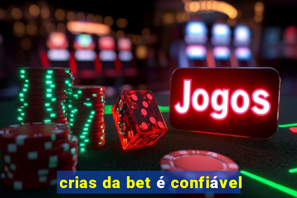 crias da bet é confiável