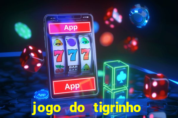 jogo do tigrinho da dinheiro