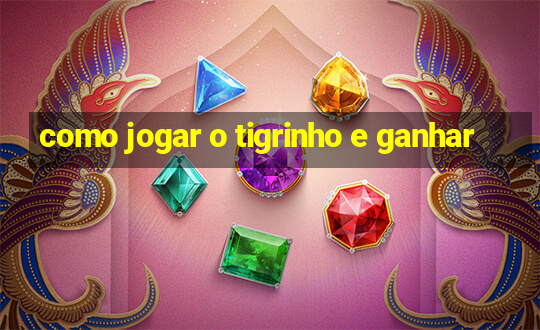 como jogar o tigrinho e ganhar