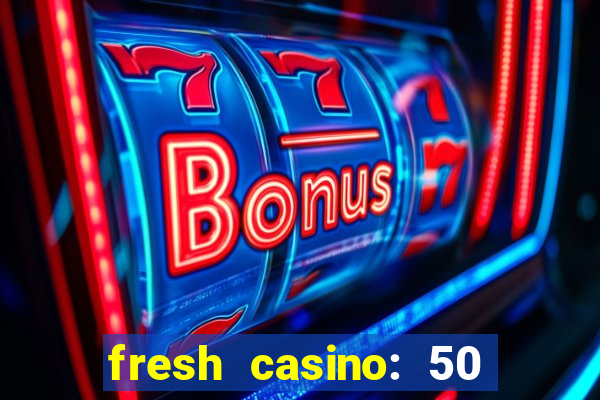 fresh casino: 50 free spins