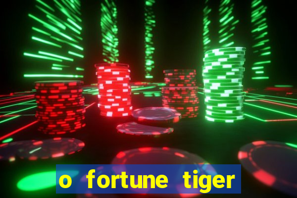 o fortune tiger paga mesmo