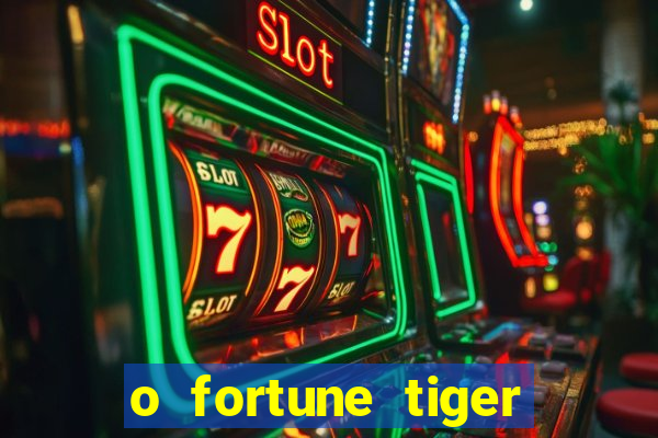 o fortune tiger paga mesmo