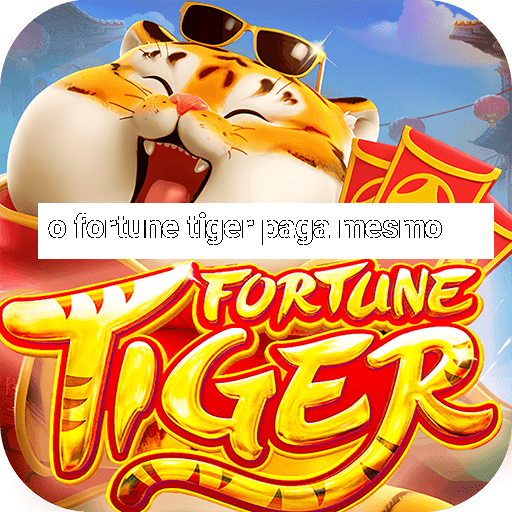 o fortune tiger paga mesmo