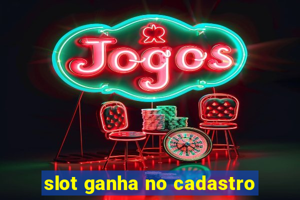 slot ganha no cadastro