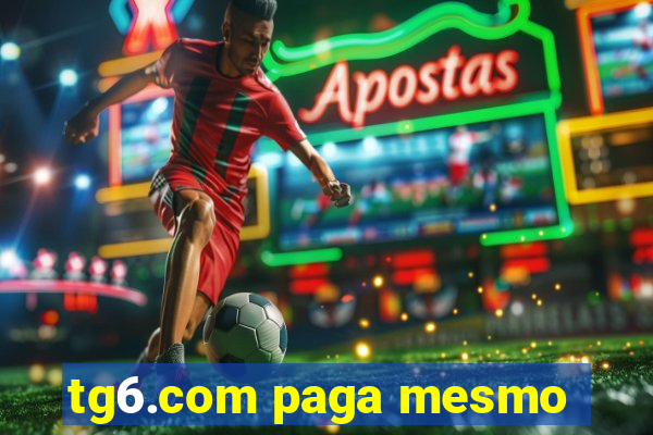 tg6.com paga mesmo