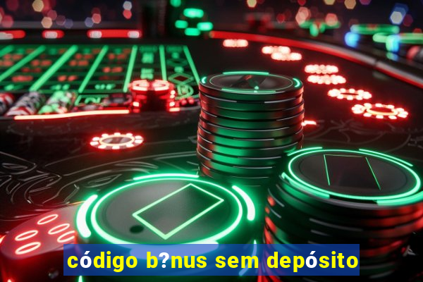 código b?nus sem depósito