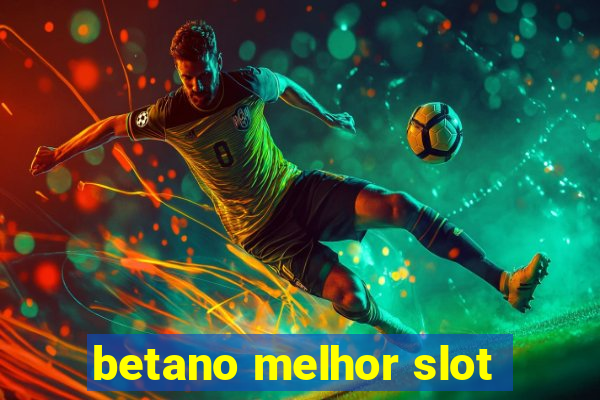 betano melhor slot