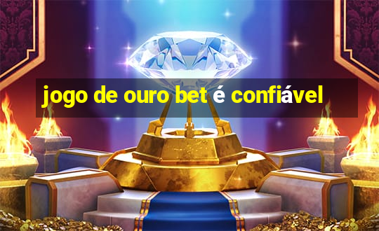 jogo de ouro bet é confiável