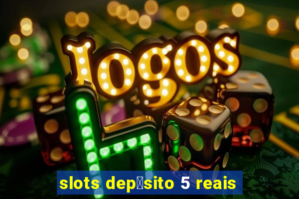 slots dep贸sito 5 reais