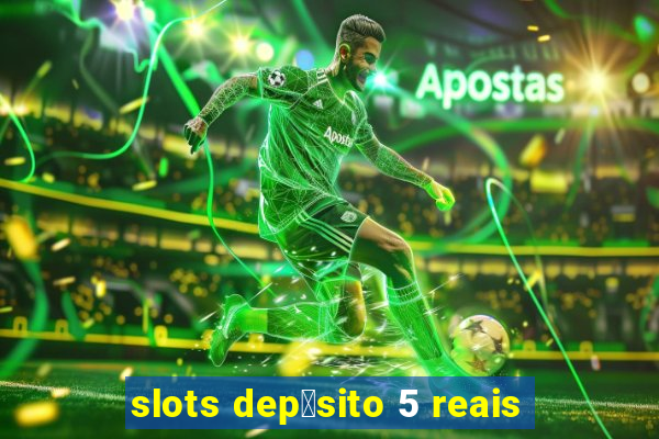 slots dep贸sito 5 reais