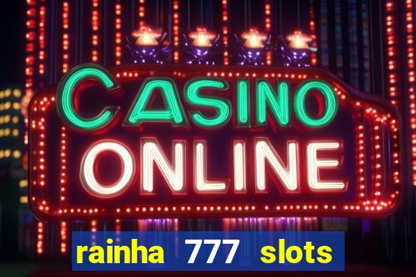 rainha 777 slots é confiável