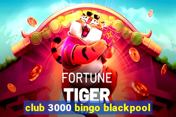 club 3000 bingo blackpool