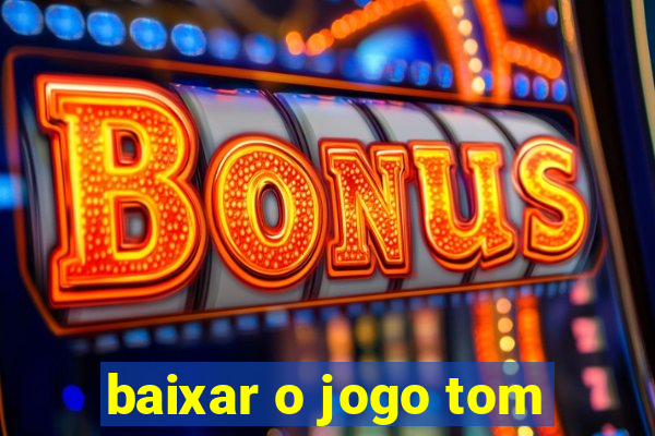 baixar o jogo tom