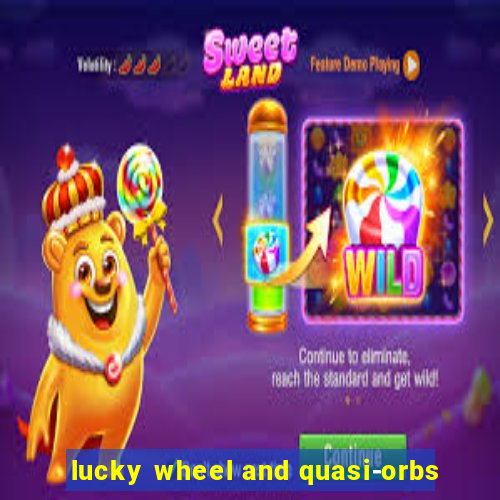 lucky wheel and quasi-orbs