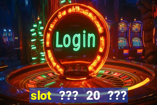 slot ??? 20 ??? 100 ?????? 200 ?????????